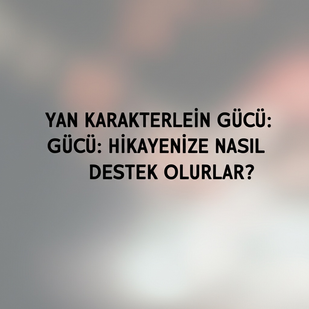 Yan Karakterlerin Gücü: Hikayenize Nasıl Destek Olurlar?